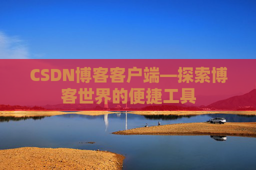 CSDN博客客户端—探索博客世界的便捷工具