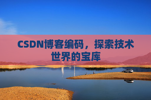CSDN博客编码，探索技术世界的宝库