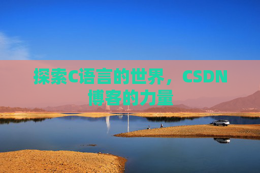 探索C语言的世界，CSDN博客的力量